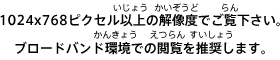 1024×768ピクセル以上の解像度でご覧ください。ブロードバンド環境での閲覧を推奨します。 